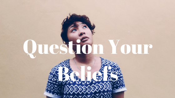 Question Your Beliefs