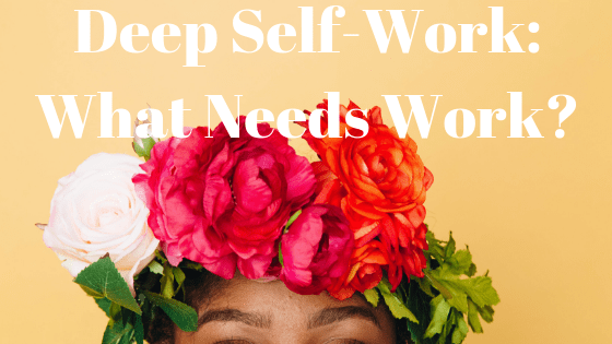 Deep Self-Work_ What Needs Work_