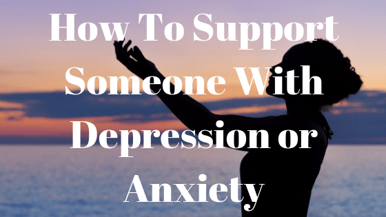 how to support someone with depression or anxiety