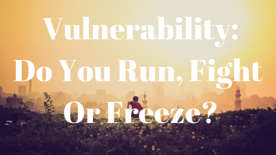 vulnerability_ do you run, fight or freeze_