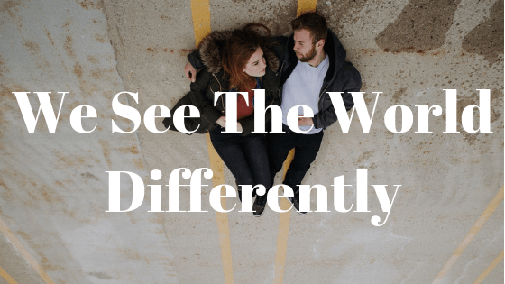 we see the world differently