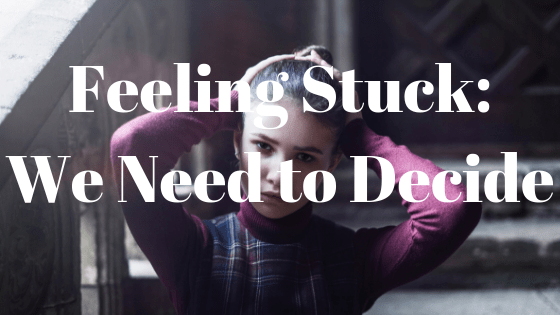 Feeling Stuck_ We Need to Decide