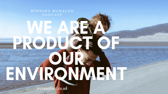we are a product of our environment