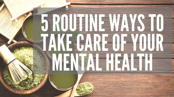 5 Routine Ways to Take Care of Your Mental Health