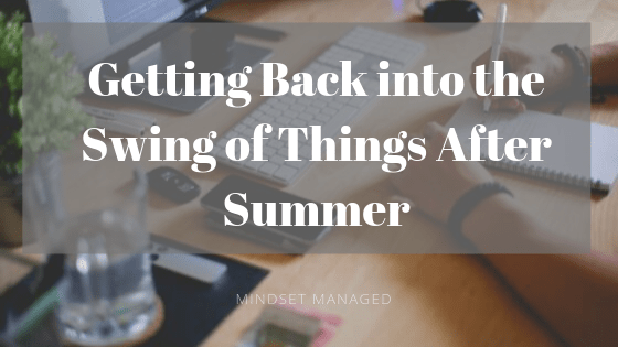 Getting Back Into the Swing of Things After Summer