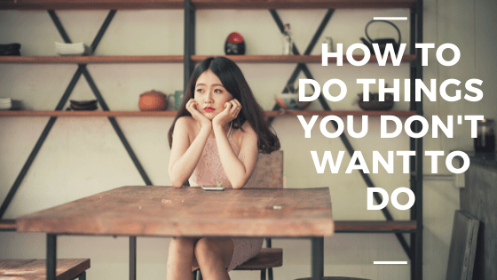 how to do things you don't want to do