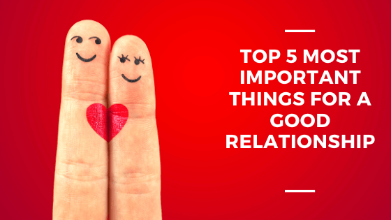 Top 5 most important things for a good relationship
