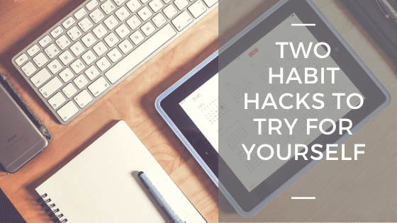 Two Habit Hacks to Try for Yourself