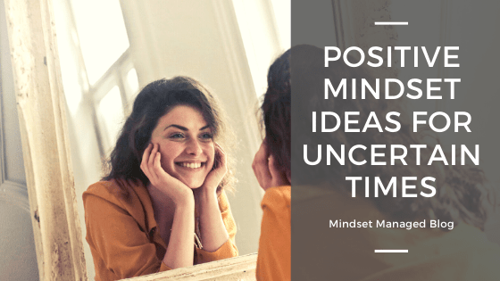 Positive Mindset Ideas for Uncertain Times
